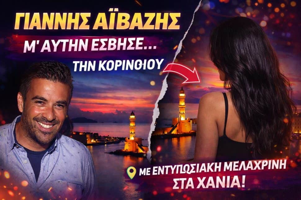 Γιάννης Αϊβάζης: Μ΄ αυτήν έσβησε την Κορινθίου-Με εντυπωσιακή μελαχρινή στα Χανιά