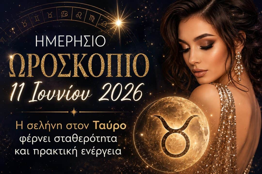 Ημερήσιο ωροσκόπιο 11 Ιουνίου 2026: Η σελήνη στον Ταύρο φέρνει σταθερότητα και πρακτική ενέργεια